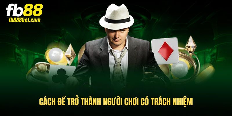 Cách để trở thành người chơi có trách nhiệm