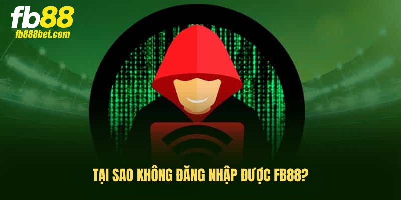 Tại Sao FB88 Có Những Lúc Không Truy Cập Được? Tại Sao FB88 Có Những Lúc Không Truy Cập Được?