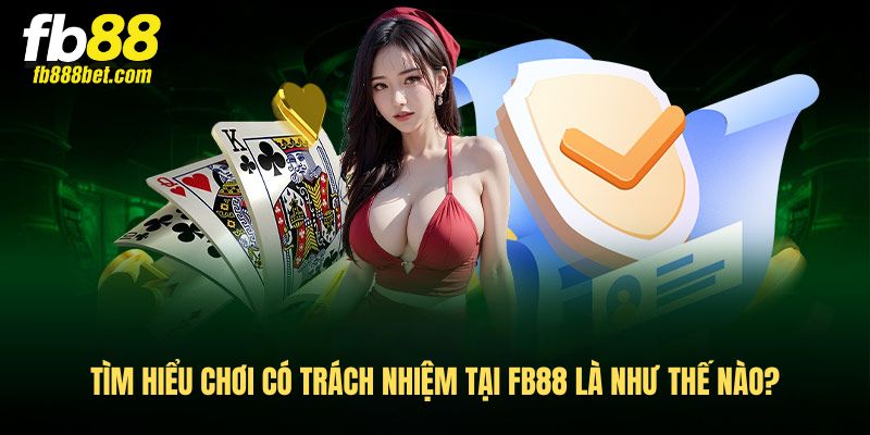 Tìm hiểu chơi có trách nhiệm tại FB88 là như thế nào? Tìm hiểu chơi có trách nhiệm tại FB88 là như thế nào?